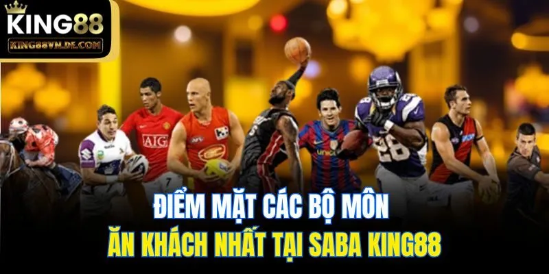 Điểm mặt các bộ môn ăn khách nhất tại SABA King88