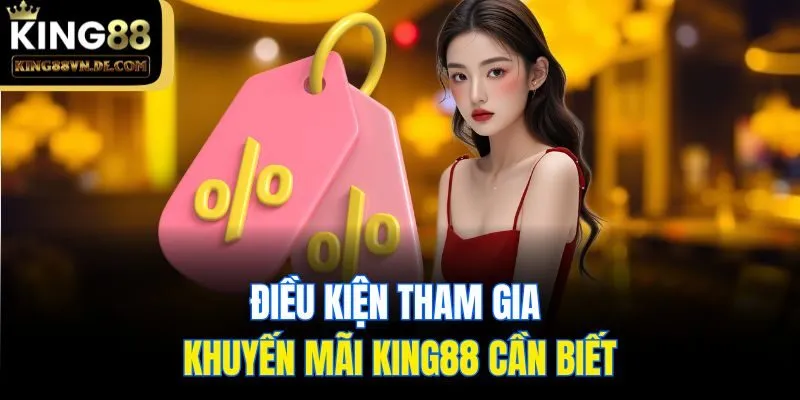 Điều kiện tham gia khuyến mãi King88 cần biết