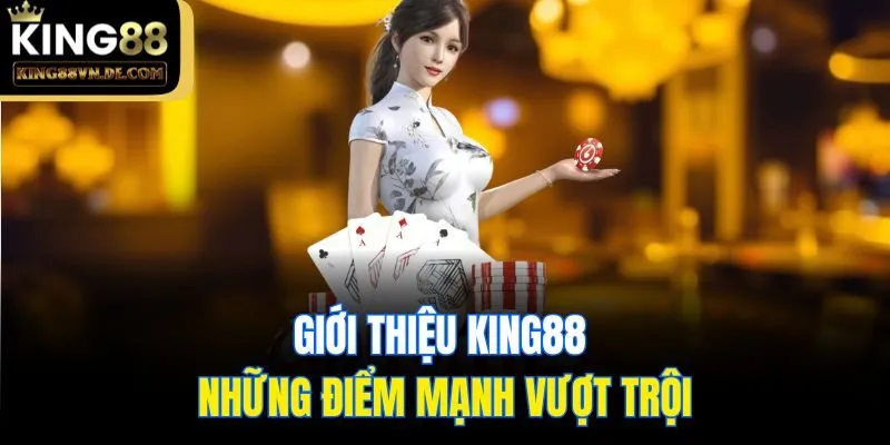 Giới thiệu King88 và những điểm mạnh vượt trội