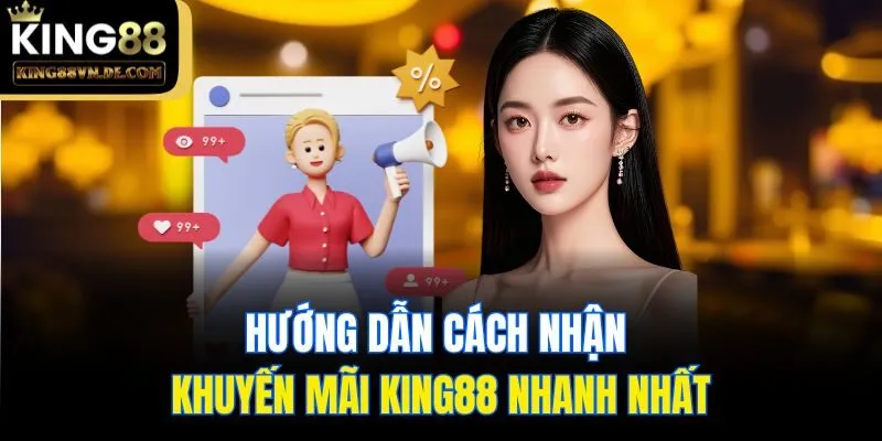 Hướng dẫn cách nhận khuyến mãi King88 nhanh nhất