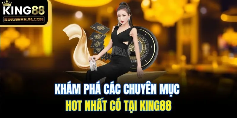 Khám phá các chuyên mục hot nhất có tại King88