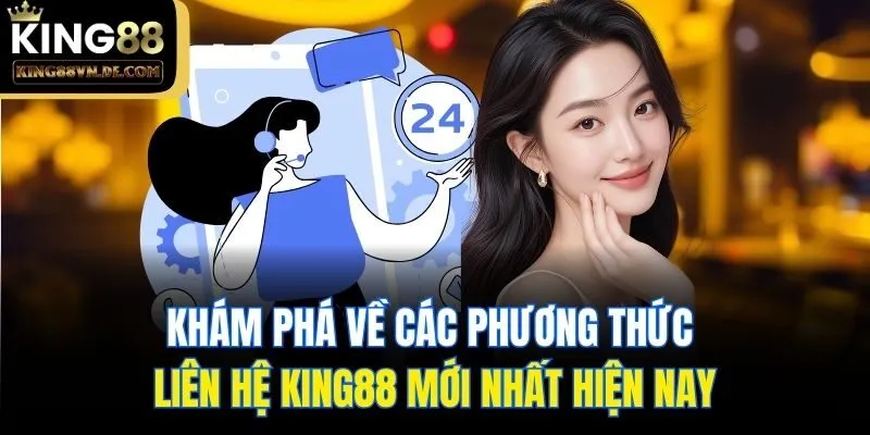 Khám phá về các phương thức liên hệ King88 mới nhất hiện nay