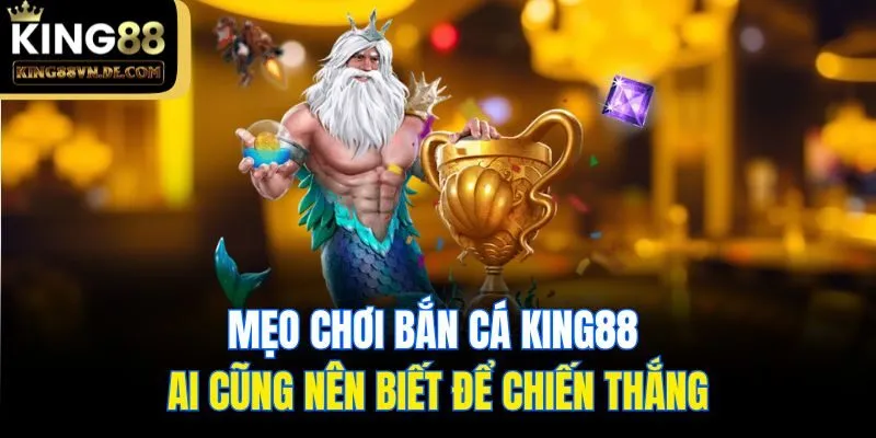 Mẹo chơi bắn cá King88 ai cũng nên biết để chiến thắng