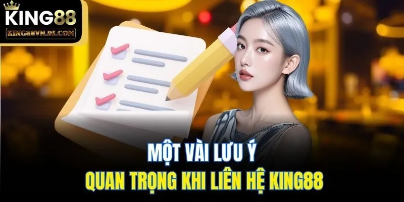 Một vài lưu ý quan trọng khi liên hệ King88