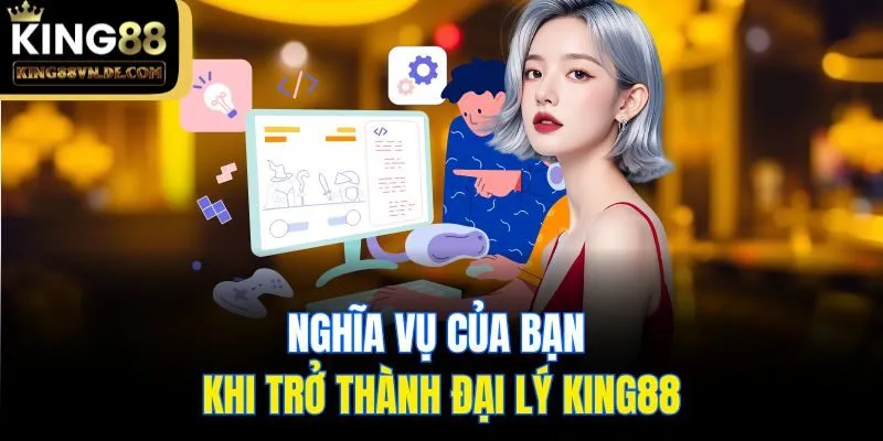 Nghĩa vụ của bạn khi trở thành đại lý King88