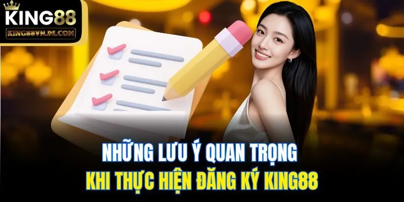 Những lưu ý quan trọng khi thực hiện đăng ký King88