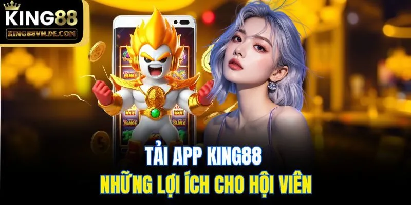 Tải app King88 và những lợi ích cho hội viên
