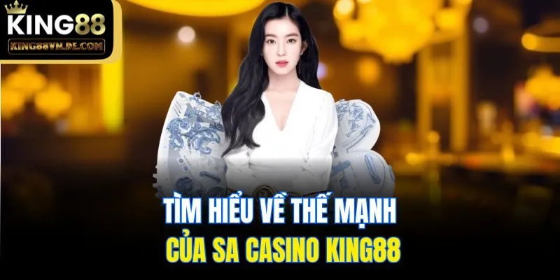 Tìm hiểu về thế mạnh của SA Casino King88