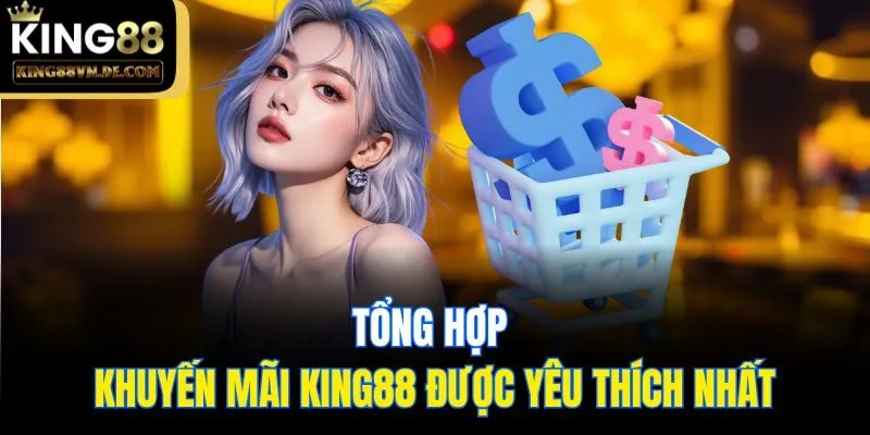 Tổng hợp khuyến mãi King88 được yêu thích nhất