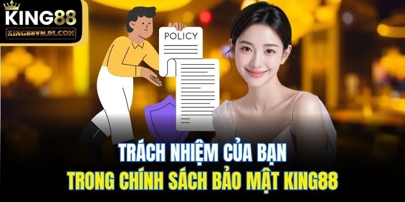 Trách nhiệm của bạn trong chính sách bảo mật King88
